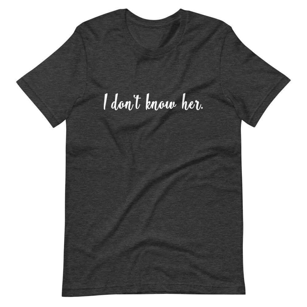 I Don't Know Her Short-Sleeve Unisex T-Shirt