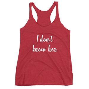 I Don't Know Her Women's Racerback Tank