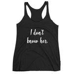 Load image into Gallery viewer, I Don&#39;t Know Her Women&#39;s Racerback Tank
